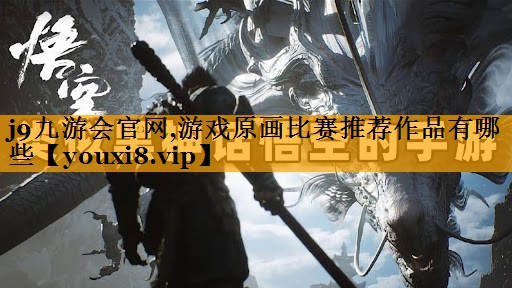 j9九游会官网,游戏原画比赛推荐作品有哪些
